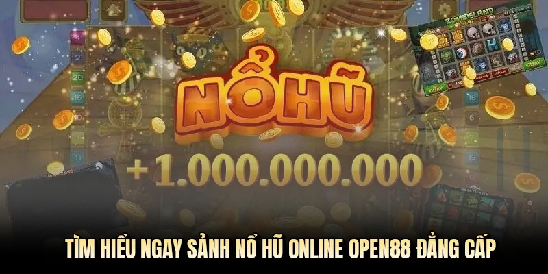 Tìm hiểu ngay sảnh nổ hũ online OPEN88 đẳng cấp